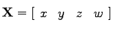 $\mathbf{X} = [ \begin{array}{cccc} x & y & z & w \end{array} ] $