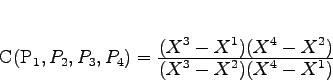 \begin{displaymath}
\mathbf{C}(P_1,P_2,P_3,P_4) = \frac{\displaystyle (X^3 - X^1)(X^4 - X^2)}
{\displaystyle (X^3 - X^2)(X^4 - X^1)}
\end{displaymath}