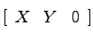 $[\begin{array}{lll} X & Y & 0 \end{array}]$