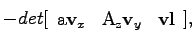 $\displaystyle -det[\begin{array}{ccc} \mathrm{a}\mathbf{v}_x & \mathrm{A_z}\mathbf{v}_y & \mathbf{vl}\end{array}],$